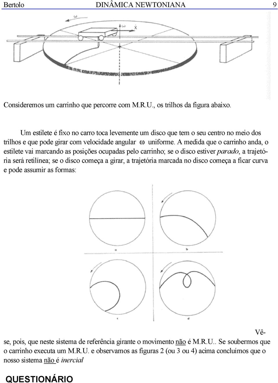 A medida que carrinh anda, estilete vai marcand as psições cupadas pel carrinh; se disc estiver parad, a trajetória será retilínea; se disc cmeça a girar, a