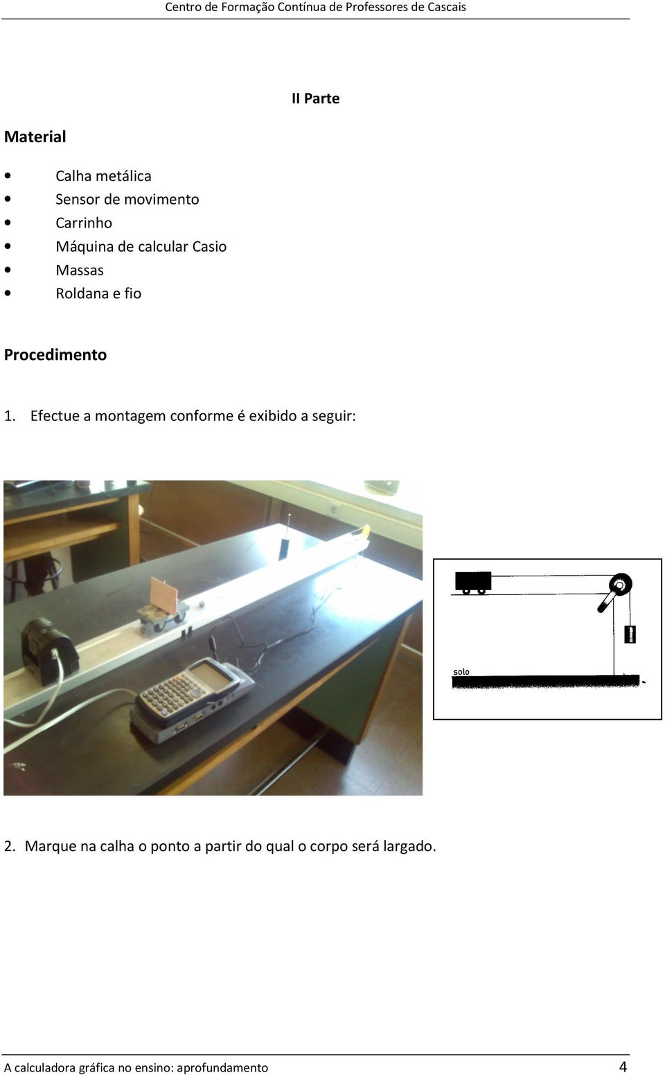 Efectue a montagem conforme é exibido a seguir: 2.