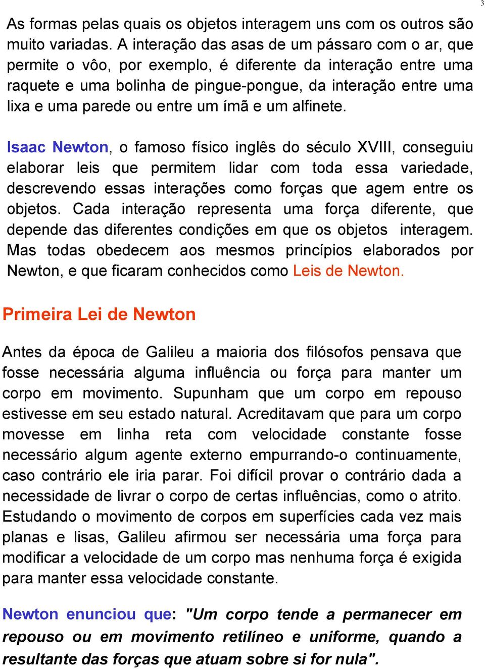 Isc Newton, o foso físico inglês do século XVIII, conseguiu elborr leis que perite lidr co tod ess vriedde, descrevendo esss interções coo forçs que ge entre os objetos.