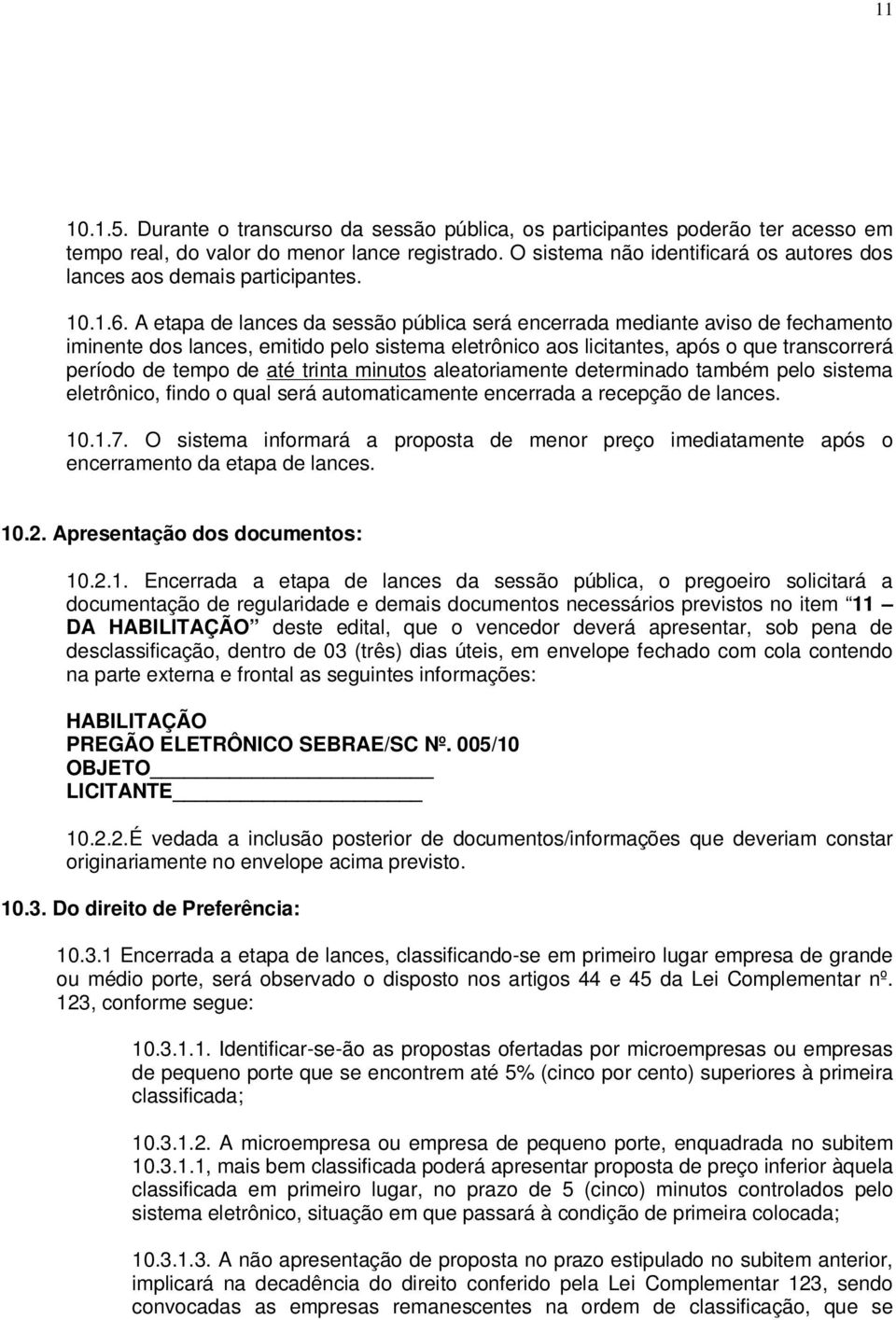 A etapa de lances da sessão pública será encerrada mediante aviso de fechamento iminente dos lances, emitido pelo sistema eletrônico aos licitantes, após o que transcorrerá período de tempo de até