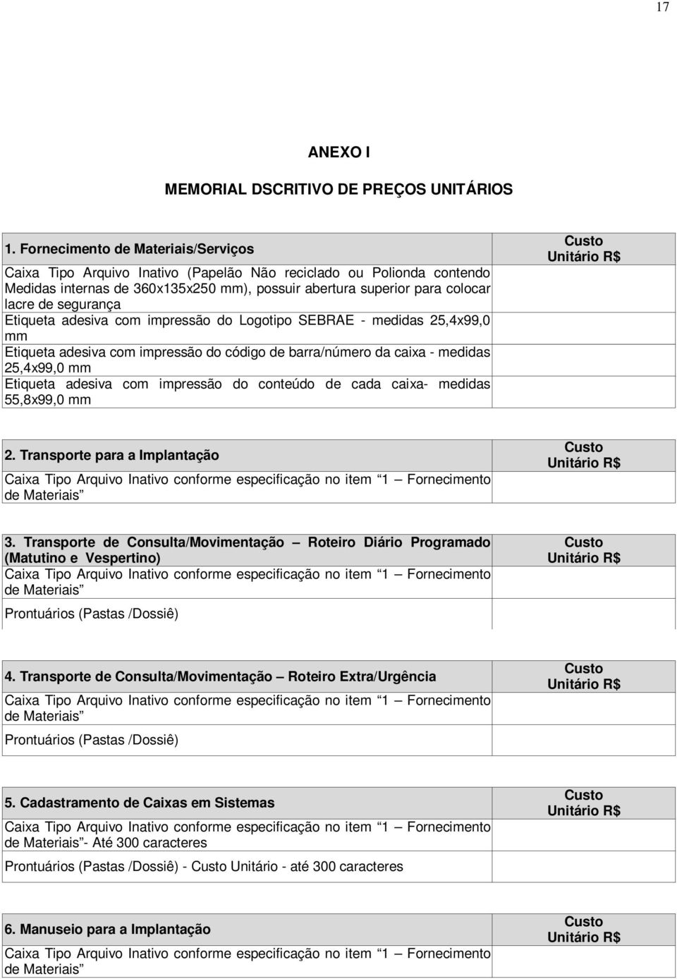 segurança Etiqueta adesiva com impressão do Logotipo SEBRAE - medidas 25,4x99,0 mm Etiqueta adesiva com impressão do código de barra/número da caixa - medidas 25,4x99,0 mm Etiqueta adesiva com