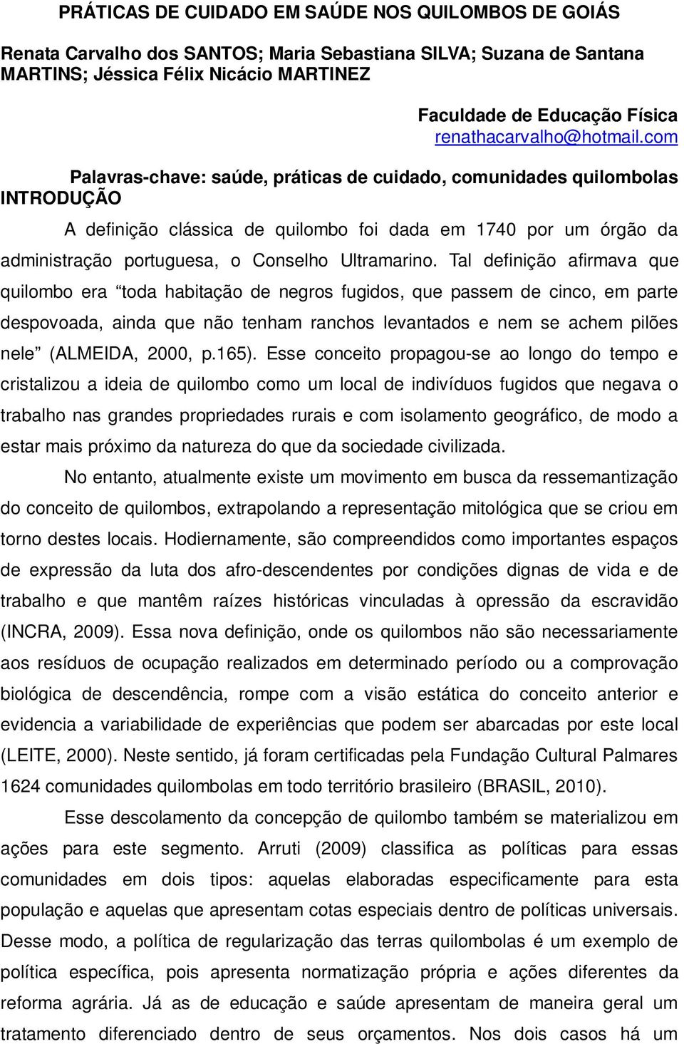 com Palavras-chave: saúde, práticas de cuidado, comunidades quilombolas INTRODUÇÃO A definição clássica de quilombo foi dada em 1740 por um órgão da administração portuguesa, o Conselho Ultramarino.