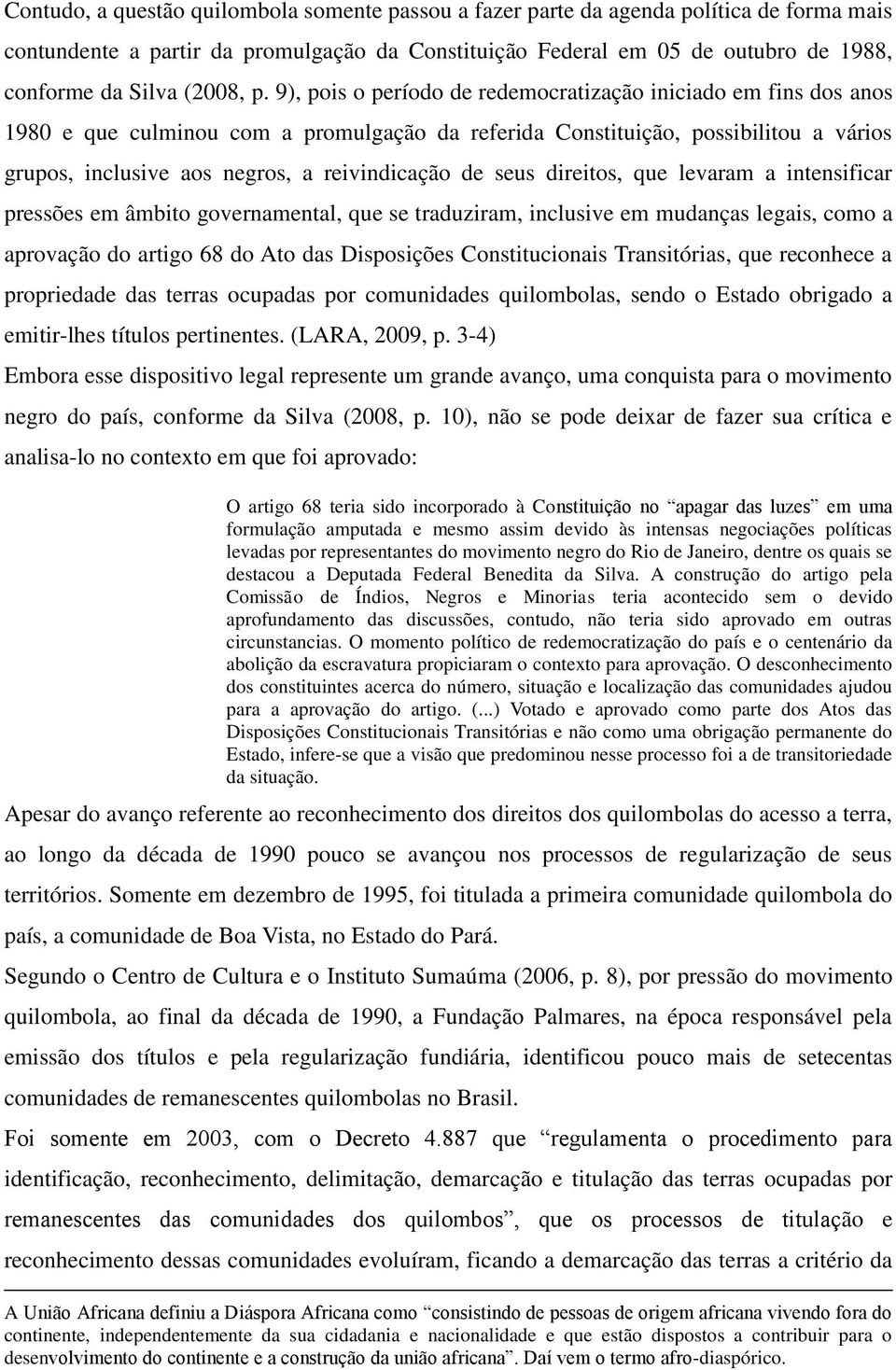 9), pois o período de redemocratização iniciado em fins dos anos 1980 e que culminou com a promulgação da referida Constituição, possibilitou a vários grupos, inclusive aos negros, a reivindicação de