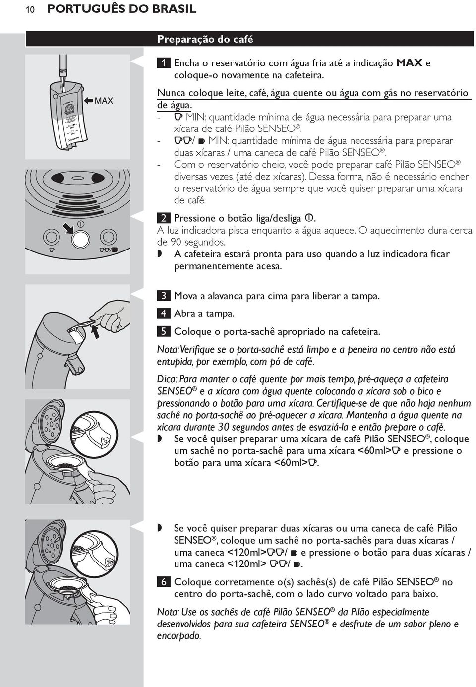 - qq/ w MIN: quantidade mínima de água necessária para preparar duas xícaras / uma caneca de café Pilão SENSEO.