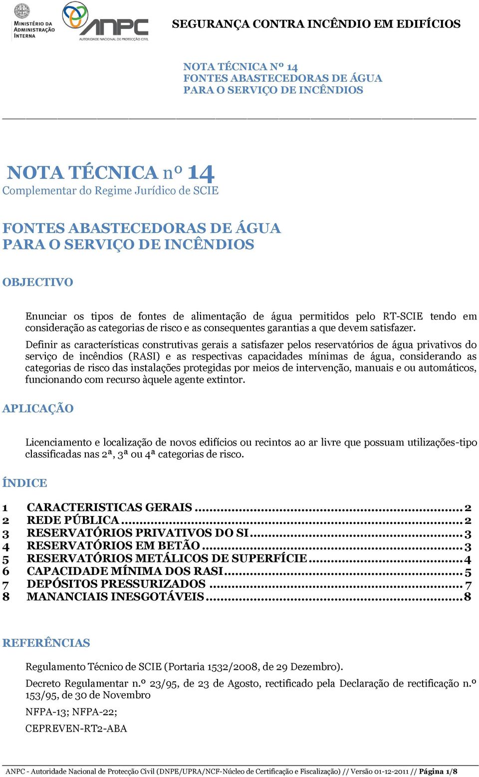 Definir as características construtivas gerais a satisfazer pelos reservatórios de água privativos do serviço de incêndios (RASI) e as respectivas capacidades mínimas de água, considerando as