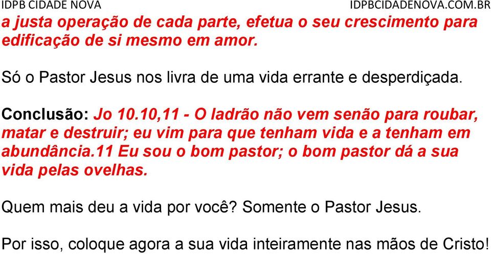 10,11 - O ladrão não vem senão para roubar, matar e destruir; eu vim para que tenham vida e a tenham em abundância.