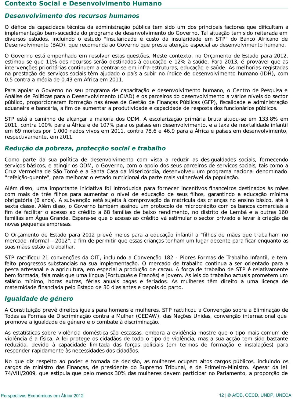 Tal situação tem sido reiterada em diversos estudos, incluindo o estudo "Insularidade e custo da insularidade em STP" do Banco Africano de Desenvolvimento (BAD), que recomenda ao Governo que preste