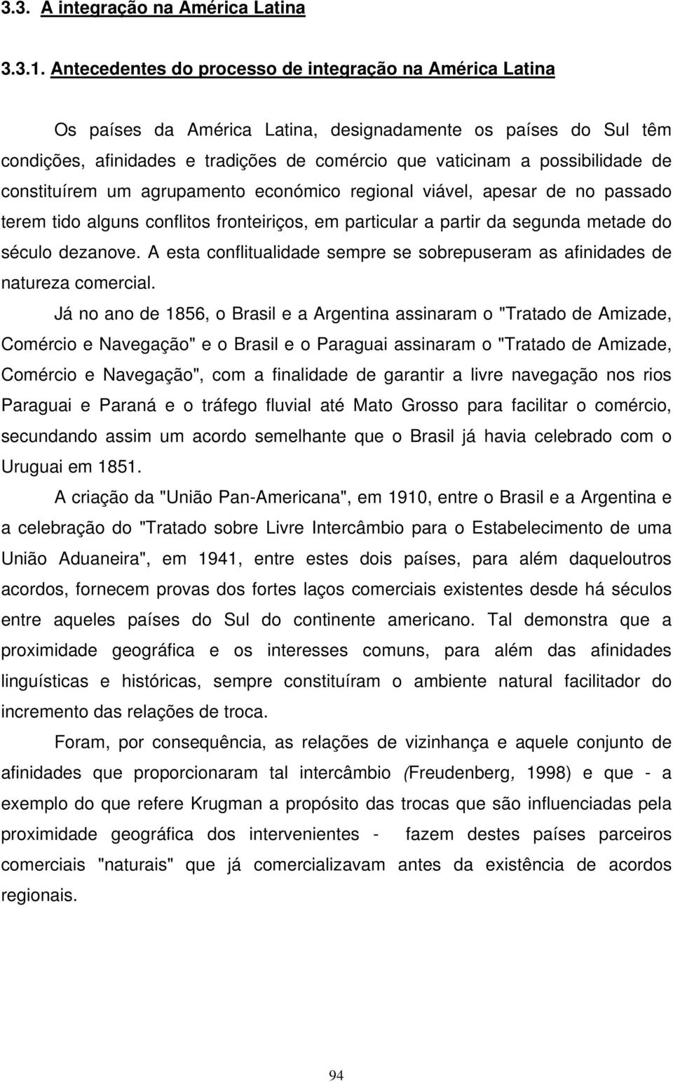 de constituírem um agrupamento económico regional viável, apesar de no passado terem tido alguns conflitos fronteiriços, em particular a partir da segunda metade do século dezanove.