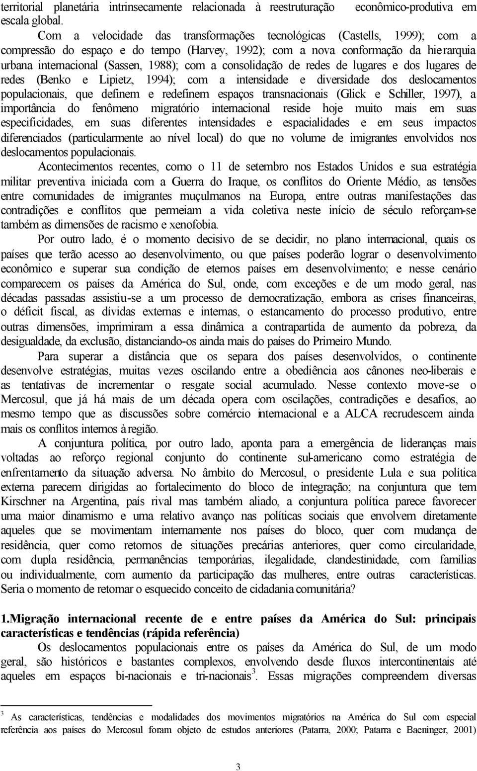 a consolidação de redes de lugares e dos lugares de redes (Benko e Lipietz, 1994); com a intensidade e diversidade dos deslocamentos populacionais, que definem e redefinem espaços transnacionais