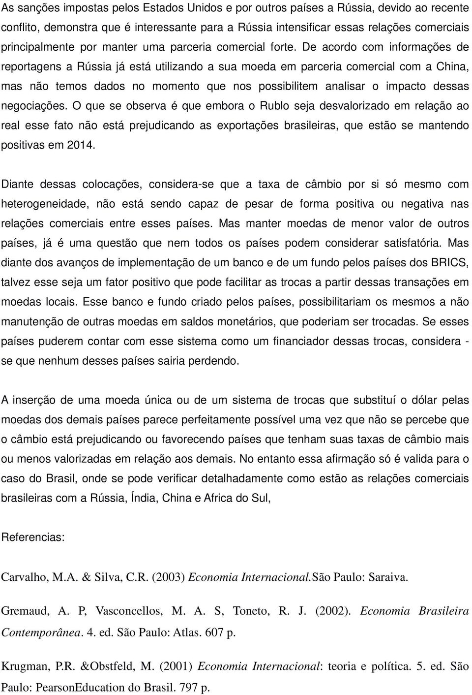 De acordo com informações de reportagens a Rússia já está utilizando a sua moeda em parceria comercial com a China, mas não temos dados no momento que nos possibilitem analisar o impacto dessas