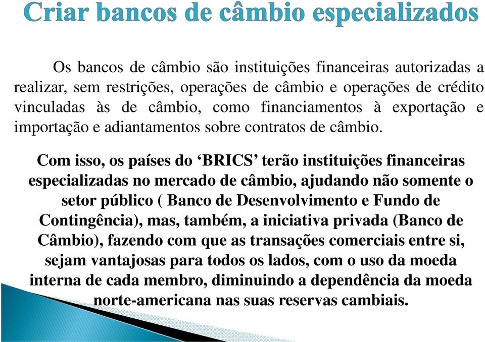 Com isso, os países do BRICS terão instituições financeiras Com isso, os países do BRICS terão instituições financeiras especializadas no mercado de câmbio, ajudando não somente o setor