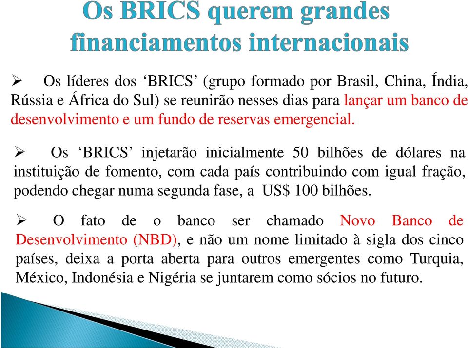 Os BRICS injetarão inicialmente 50 bilhões de dólares na instituição de fomento, com cada país contribuindo com igual fração, podendo chegar numa