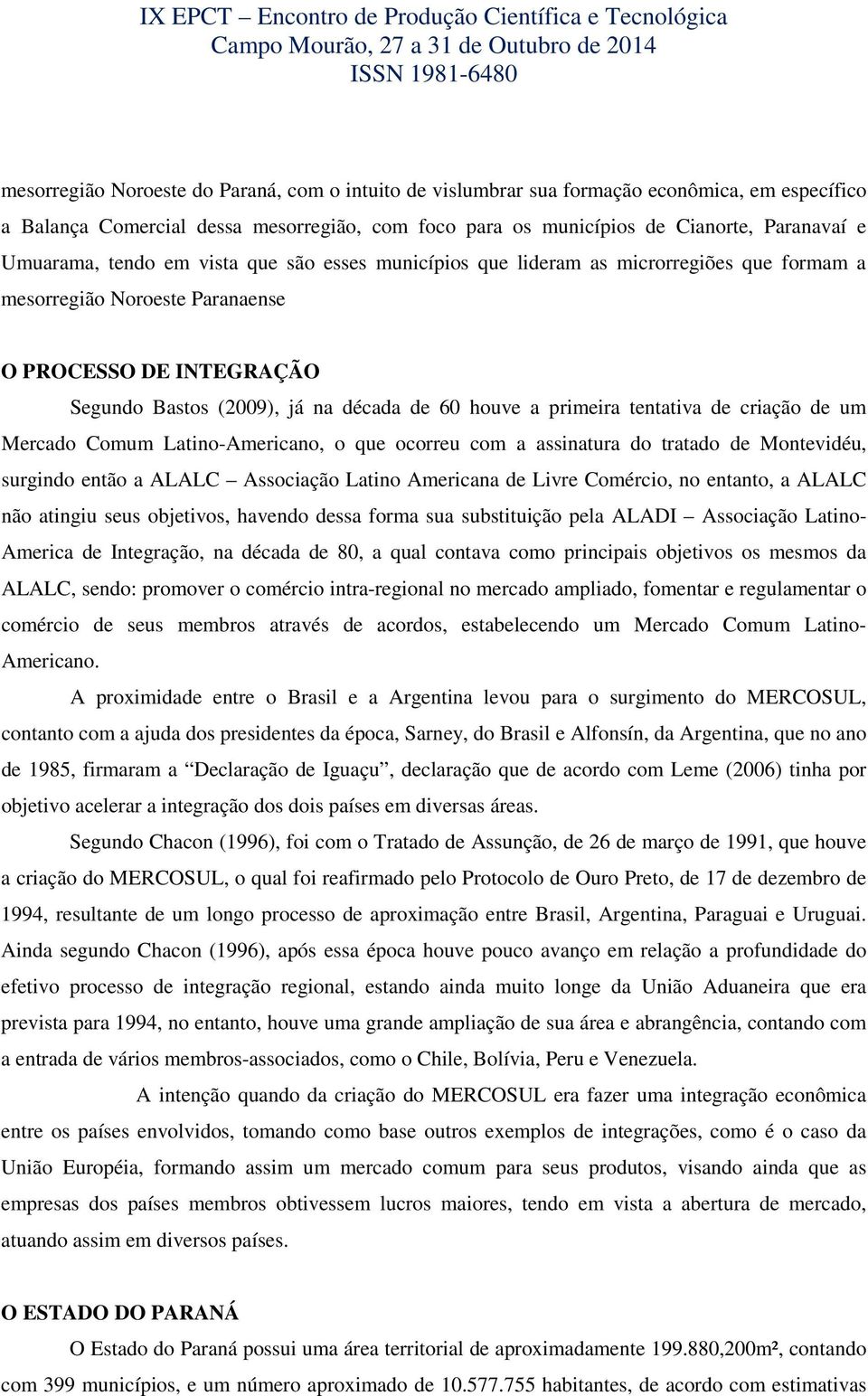 tentativa de criação de um Mercado Comum Latino-Americano, o que ocorreu com a assinatura do tratado de Montevidéu, surgindo então a ALALC Associação Latino Americana de Livre Comércio, no entanto, a