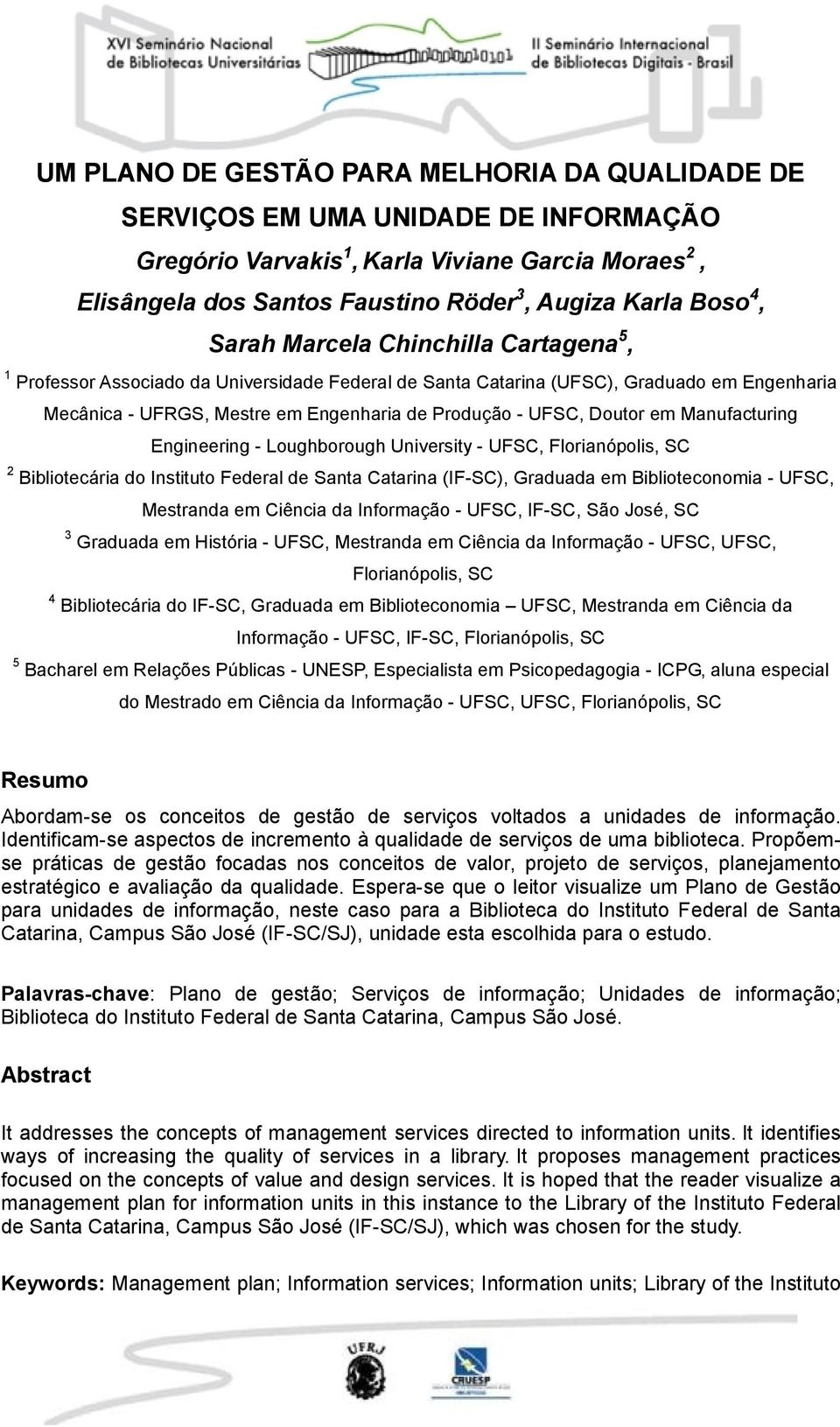 em Manufacturing Engineering - Loughborough University - UFSC, Florianópolis, SC 2 Bibliotecária do Instituto Federal de Santa Catarina (IF-SC), Graduada em Biblioteconomia - UFSC, Mestranda em