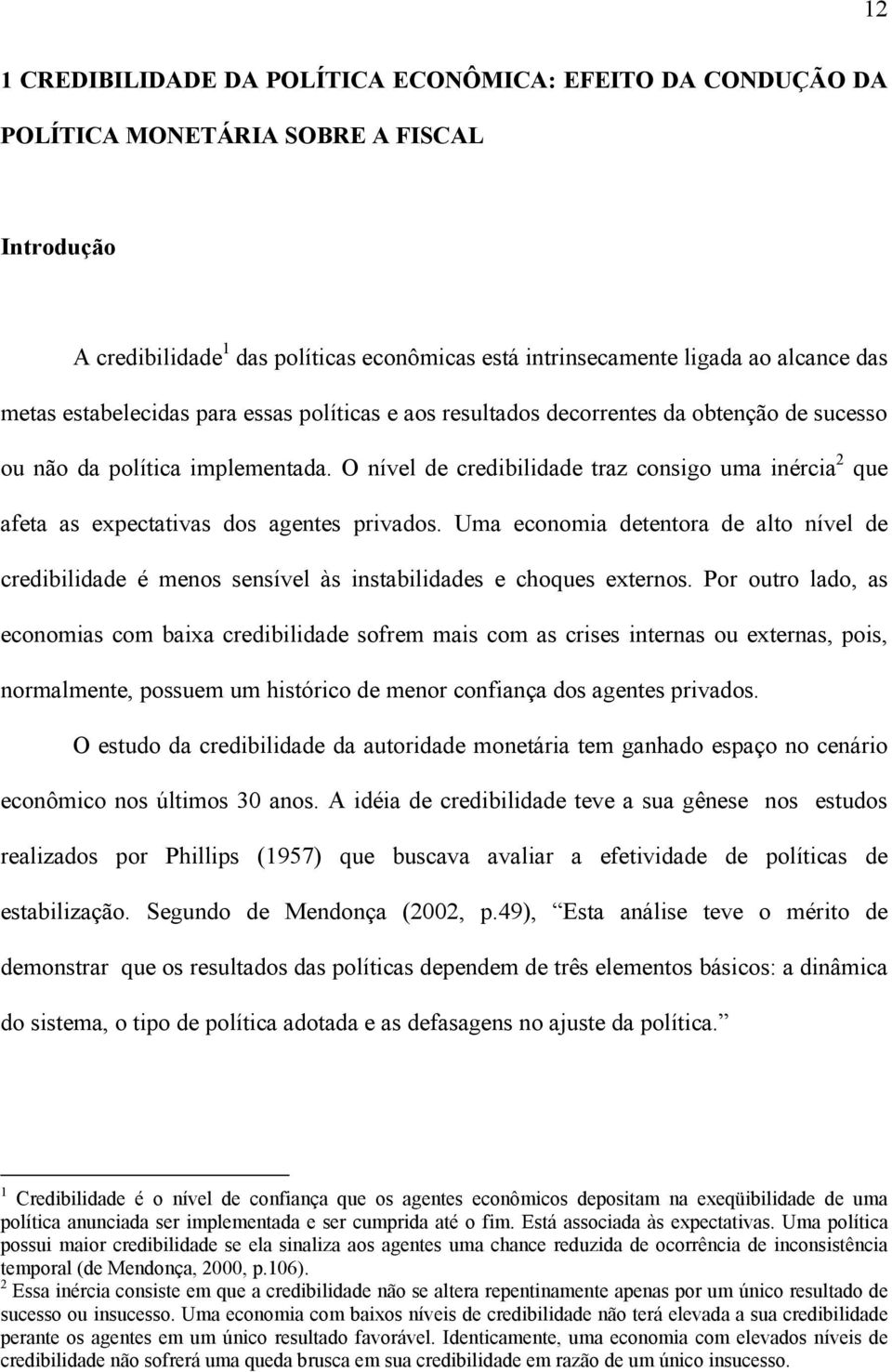 O nível de credibilidade raz consigo uma inércia 2 que afea as expecaivas dos agenes privados. Uma economia deenora de alo nível de credibilidade é menos sensível às insabilidades e choques exernos.