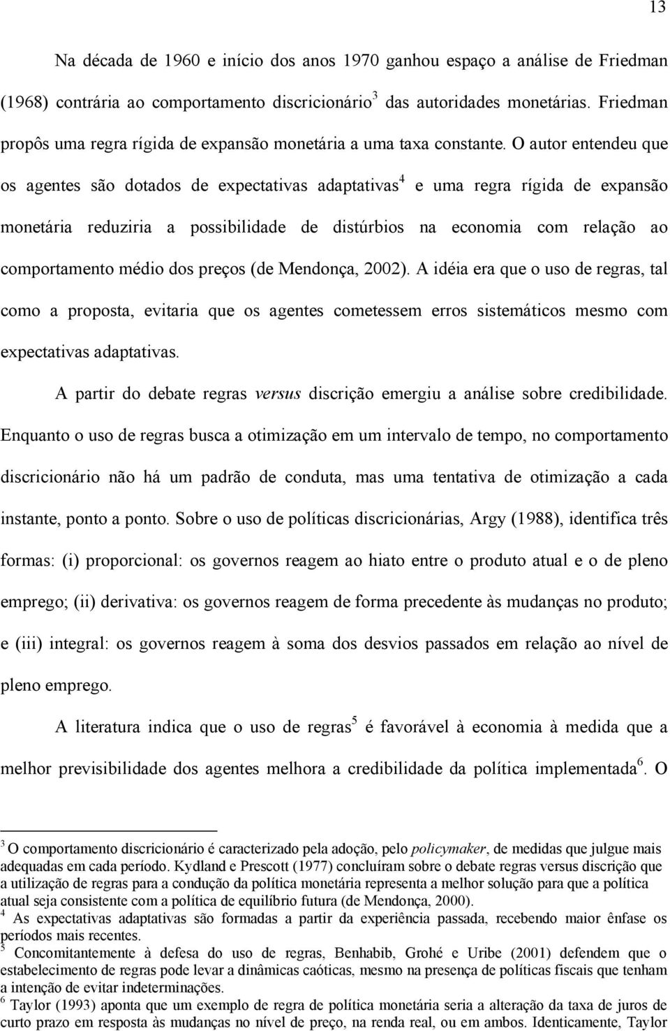 O auor enendeu que os agenes são doados de expecaivas adapaivas 4 e uma regra rígida de expansão moneária reduziria a possibilidade de disúrbios na economia com relação ao comporameno médio dos