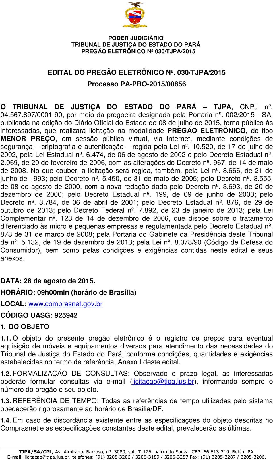 sessão pública virtual, via internet, mediante condições de segurança criptografia e autenticação regida pela Lei nº. 10.520, de 17 de julho de 2002, pela Lei Estadual nº. 6.