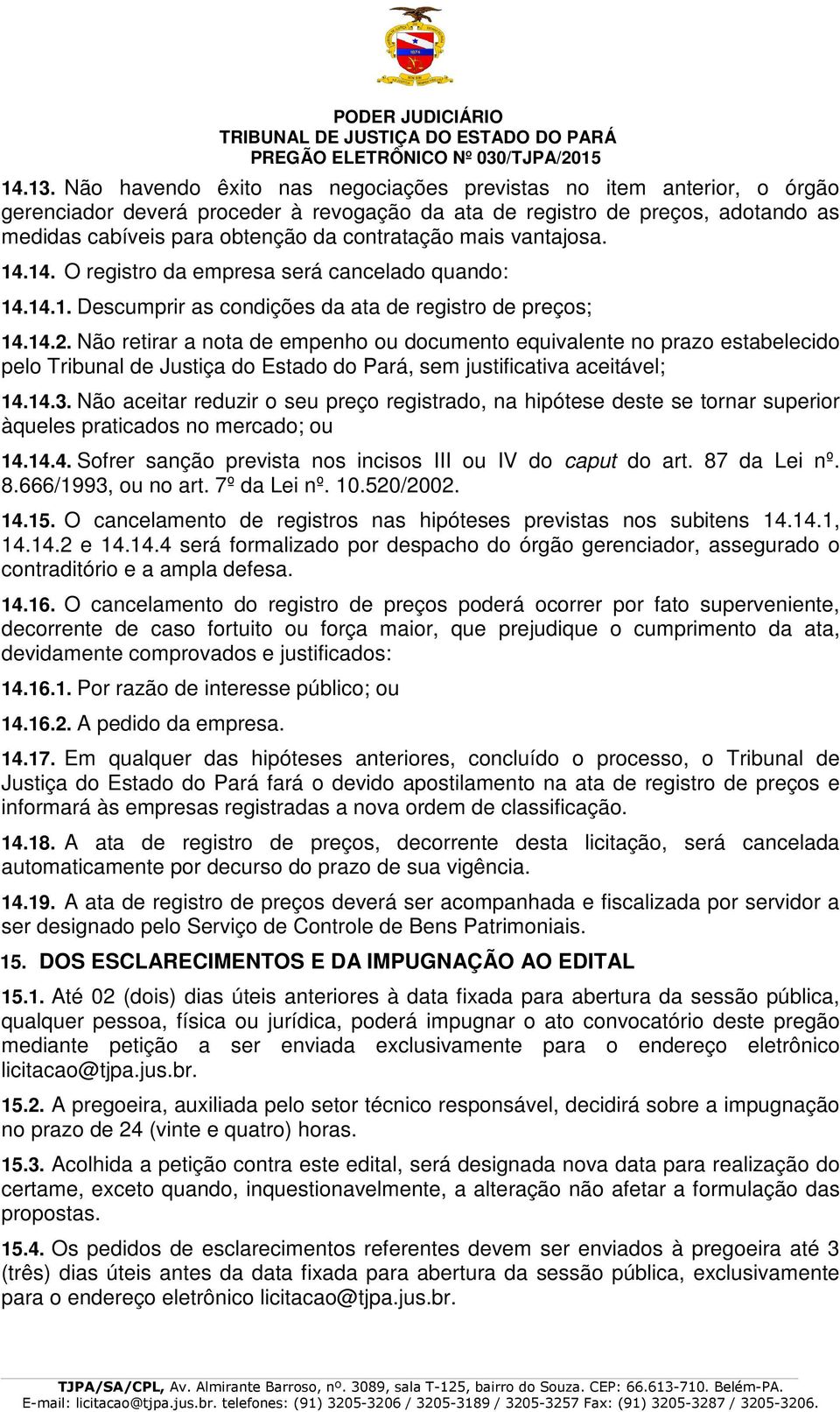 mais vantajosa. 14.14. O registro da empresa será cancelado quando: 14.14.1. Descumprir as condições da ata de registro de preços; 14.14.2.