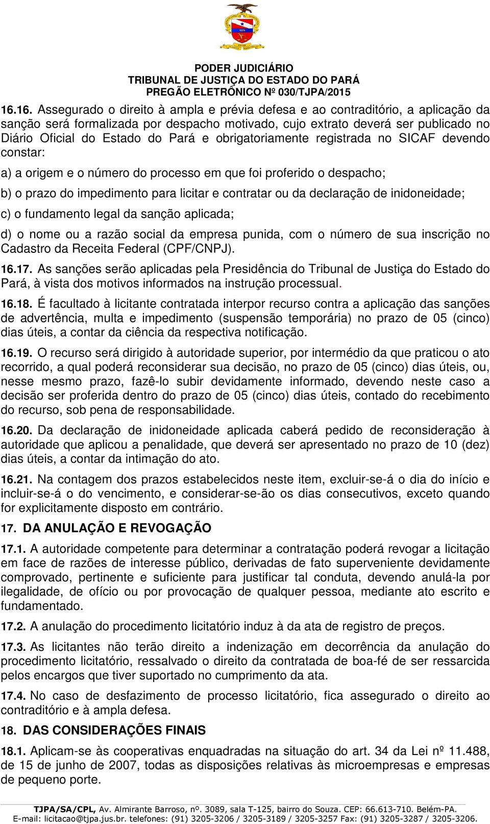 inidoneidade; c) o fundamento legal da sanção aplicada; d) o nome ou a razão social da empresa punida, com o número de sua inscrição no Cadastro da Receita Federal (CPF/CNPJ). 16.17.