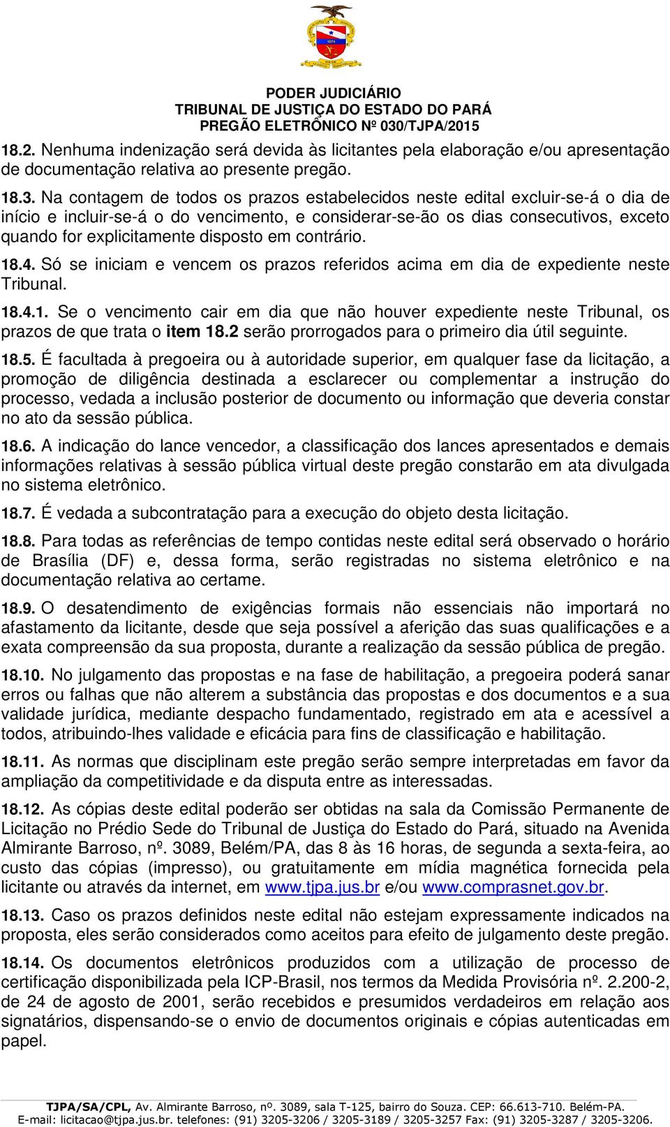 disposto em contrário. 18.4. Só se iniciam e vencem os prazos referidos acima em dia de expediente neste Tribunal. 18.4.1. Se o vencimento cair em dia que não houver expediente neste Tribunal, os prazos de que trata o item 18.