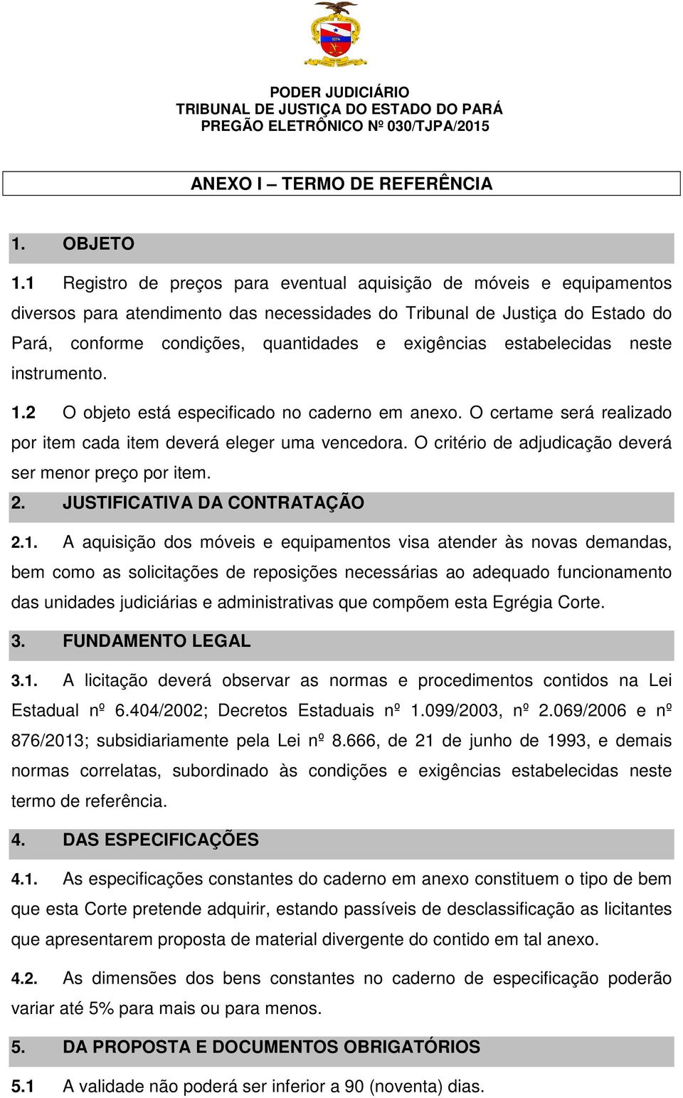 estabelecidas neste instrumento. 1.2 O objeto está especificado no caderno em anexo. O certame será realizado por item cada item deverá eleger uma vencedora.