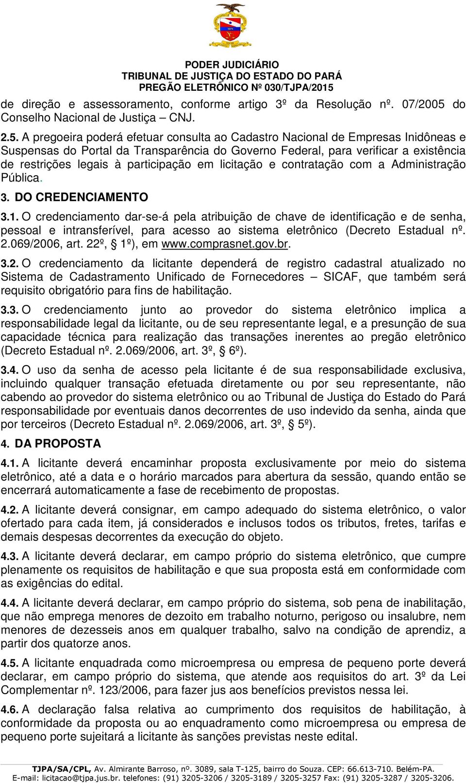 A pregoeira poderá efetuar consulta ao Cadastro Nacional de Empresas Inidôneas e Suspensas do Portal da Transparência do Governo Federal, para verificar a existência de restrições legais à