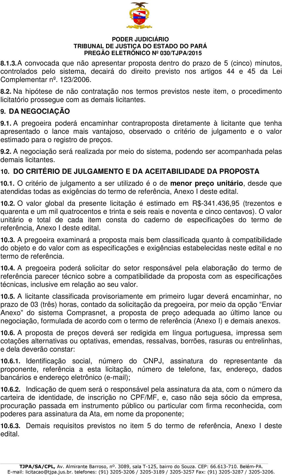 A pregoeira poderá encaminhar contraproposta diretamente à licitante que tenha apresentado o lance mais vantajoso, observado o critério de julgamento e o valor estimado para o registro de preços. 9.2.