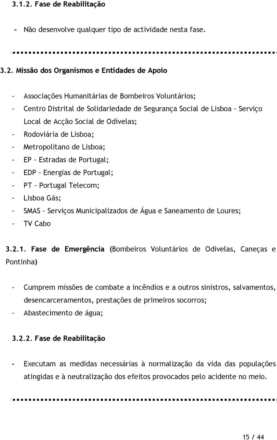 Missão dos Organismos e Entidades de Apoio - Associações Humanitárias de Bombeiros Voluntários; - Centro Distrital de Solidariedade de Segurança Social de Lisboa Serviço Local de Acção Social de