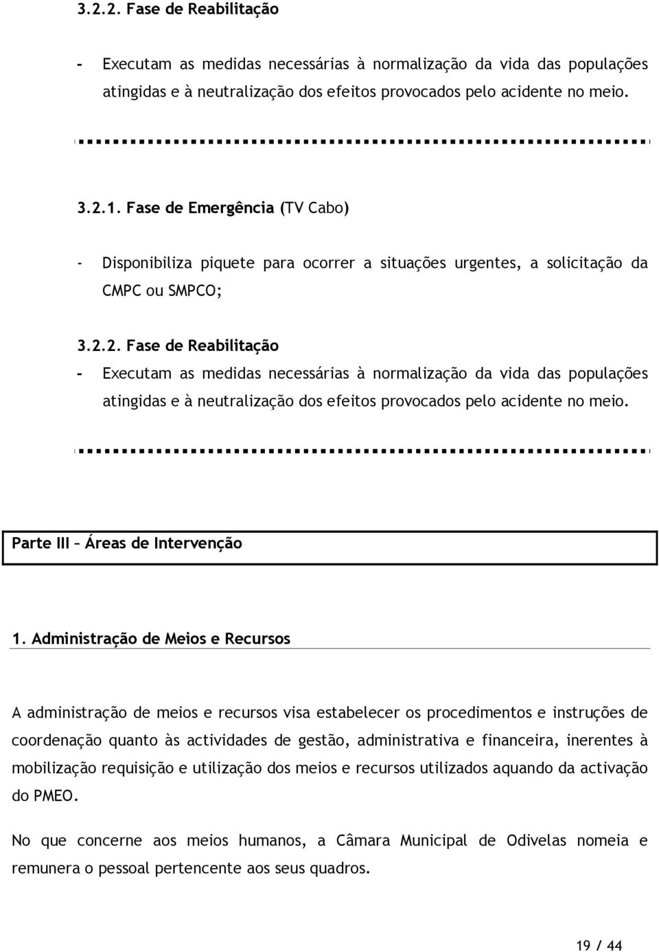 2. Fase de Reabilitação - Executam as medidas necessárias à normalização da vida das populações atingidas e à neutralização dos efeitos provocados pelo acidente no meio.