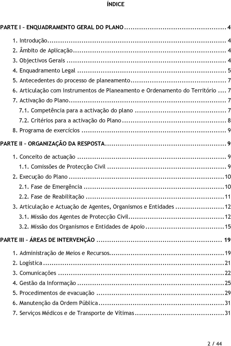 Programa de exercícios... 9 PARTE II ORGANIZAÇÃO DA RESPOSTA... 9 1. Conceito de actuação... 9 1.1. Comissões de Protecção Civil... 9 2. Execução do Plano...10 2.1. Fase de Emergência...10 2.2. Fase de Reabilitação.