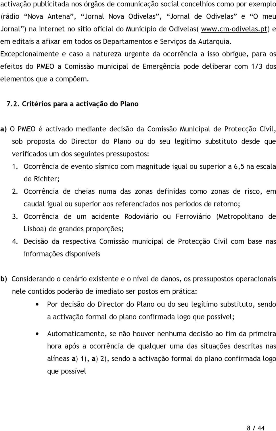 Excepcionalmente e caso a natureza urgente da ocorrência a isso obrigue, para os efeitos do PMEO a Comissão municipal de Emergência pode deliberar com 1/3 dos elementos que a compõem. 7.2.