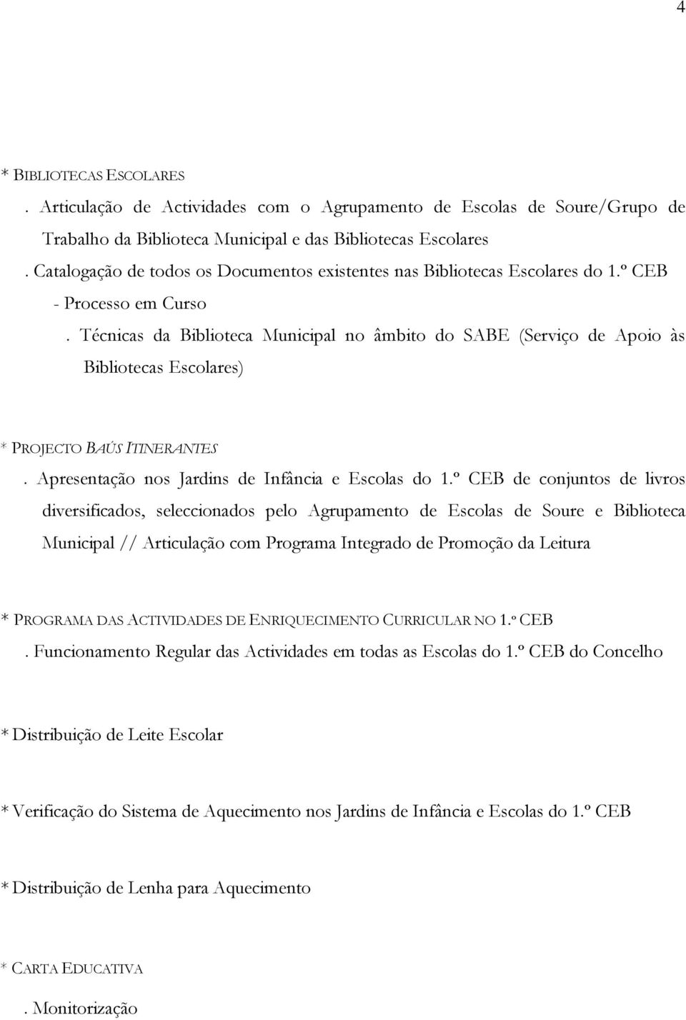 Técnicas da Biblioteca Municipal no âmbito do SABE (Serviço de Apoio às Bibliotecas Escolares) * PROJECTO BAÚS ITINERANTES. Apresentação nos Jardins de Infância e Escolas do 1.