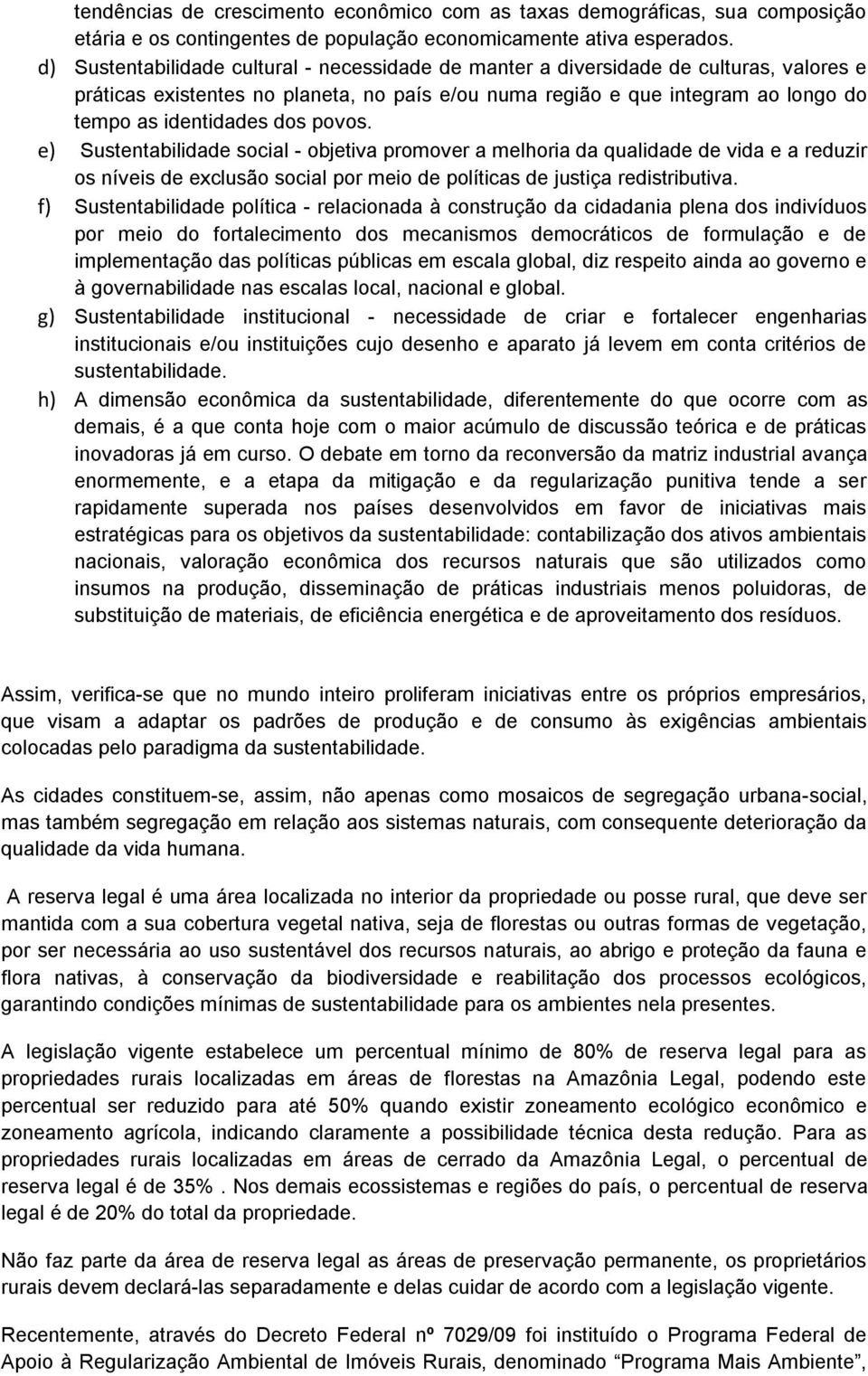 e) Sustentabilidade scial - bjetiva prmver a melhria da qualidade de vida e a reduzir s níveis de exclusã scial pr mei de plíticas de justiça redistributiva.