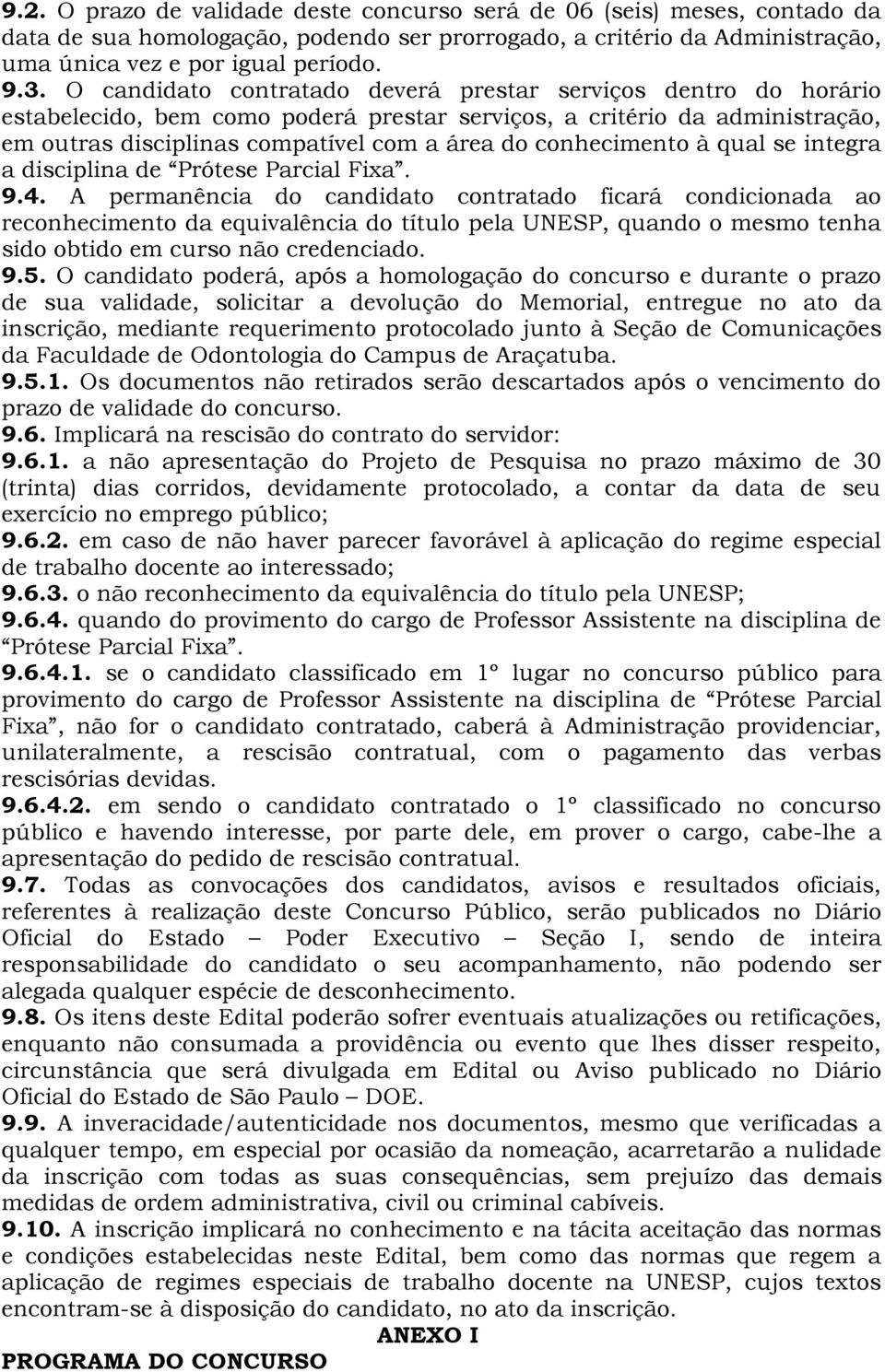 conhecimento à qual se integra a disciplina de Prótese Parcial Fixa. 9.4.