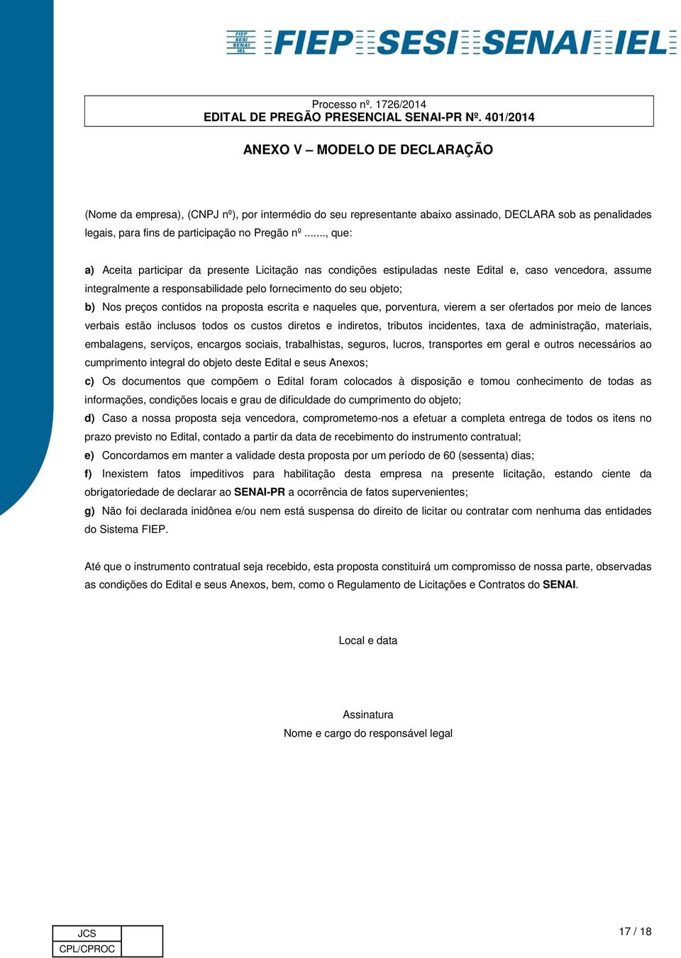 contidos na proposta escrita e naqueles que, porventura, vierem a ser ofertados por meio de lances verbais estão inclusos todos os custos diretos e indiretos, tributos incidentes, taxa de