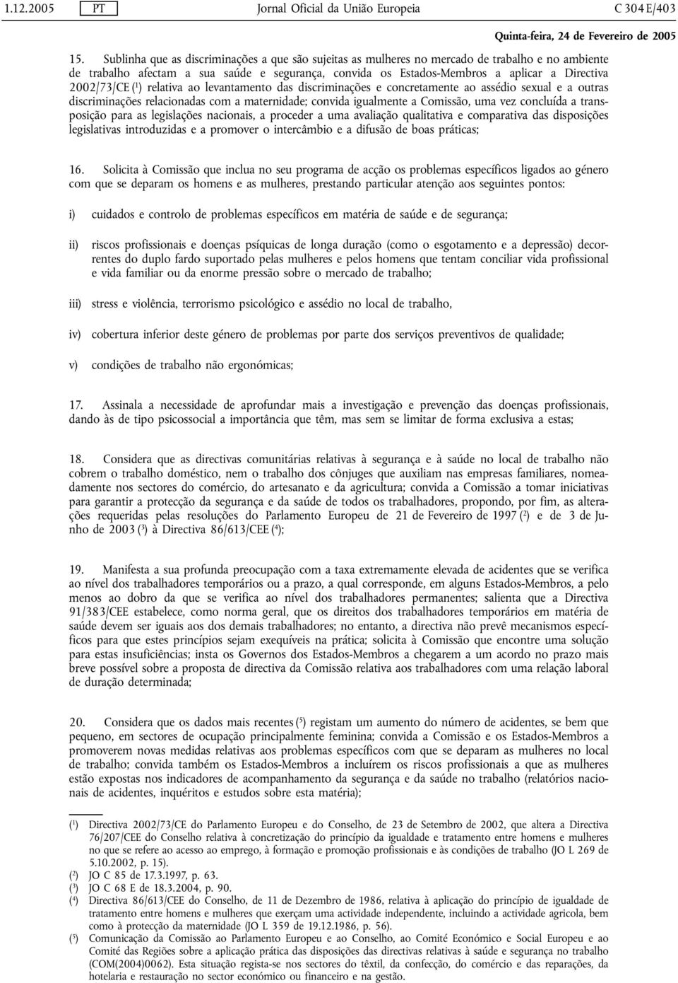 2002/73/CE ( 1 ) relativa ao levantamento das discriminações e concretamente ao assédio sexual e a outras discriminações relacionadas com a maternidade; convida igualmente a Comissão, uma vez
