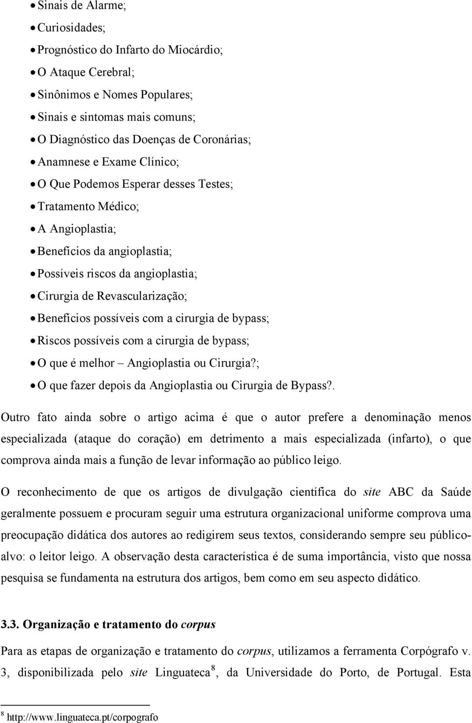 com a cirurgia de bypass; Riscos possíveis com a cirurgia de bypass; O que é melhor Angioplastia ou Cirurgia?; O que fazer depois da Angioplastia ou Cirurgia de Bypass?