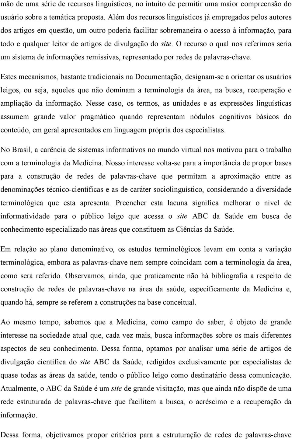 do site. O recurso o qual nos referimos seria um sistema de informações remissivas, representado por redes de palavras-chave.