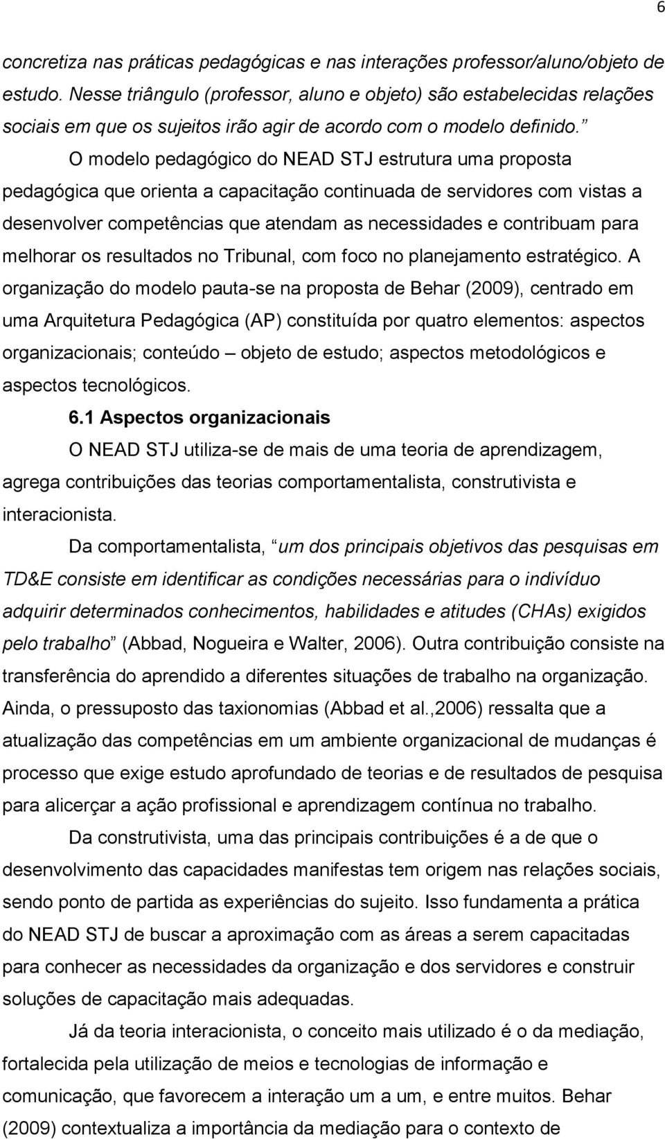 O modelo pedagógico do NEAD STJ estrutura uma proposta pedagógica que orienta a capacitação continuada de servidores com vistas a desenvolver competências que atendam as necessidades e contribuam