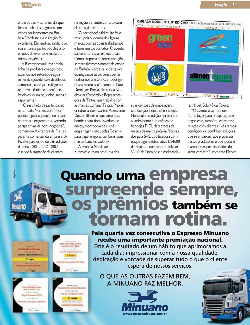 A Ricefer possui uma ampla linha de produtos em aço inox, atuando nos setores de água mineral, aguardente e destilados, alimentos, cerveja e refrigerante, farmacêutico e cosmético, laticínios,