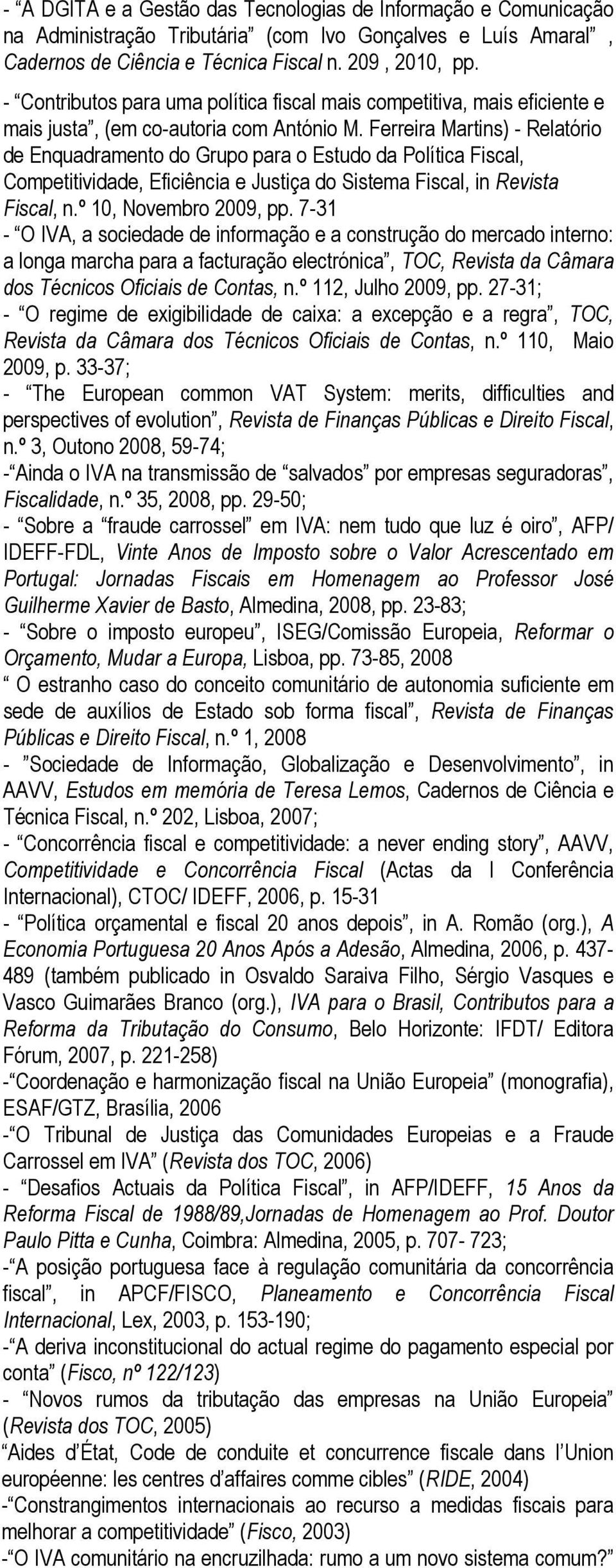 Ferreira Martins) - Relatório de Enquadramento do Grupo para o Estudo da Política Fiscal, Competitividade, Eficiência e Justiça do Sistema Fiscal, in Revista Fiscal, n.º 10, Novembro 2009, pp.
