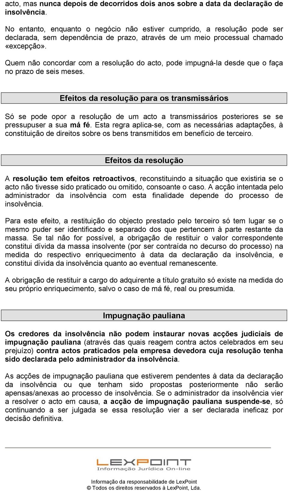 Quem não concordar com a resolução do acto, pode impugná-la desde que o faça no prazo de seis meses.