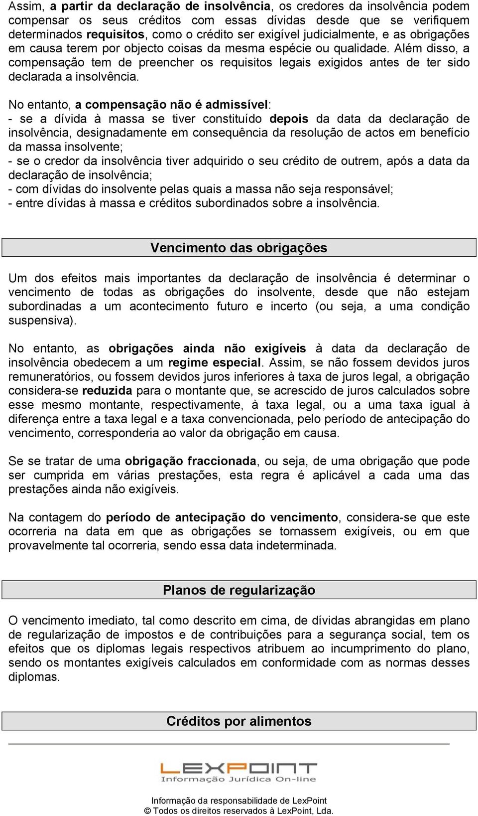 Além disso, a compensação tem de preencher os requisitos legais exigidos antes de ter sido declarada a insolvência.