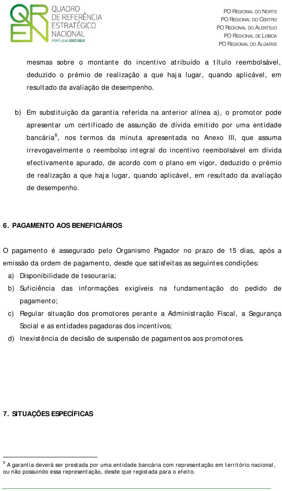 Anexo III, que assuma irrevogavelmente o reembolso integral do incentivo reembolsável em dívida efectivamente apurado, de acordo com o plano em vigor, deduzido o prémio de realização a que haja