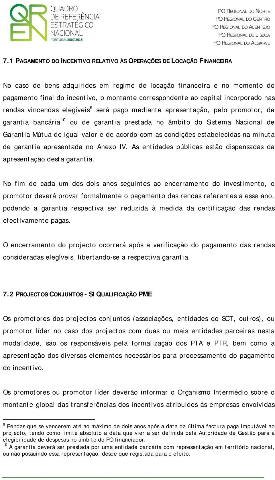 Garantia Mútua de igual valor e de acordo com as condições estabelecidas na minuta de garantia apresentada no Anexo IV. As entidades públicas estão dispensadas da apresentação desta garantia.