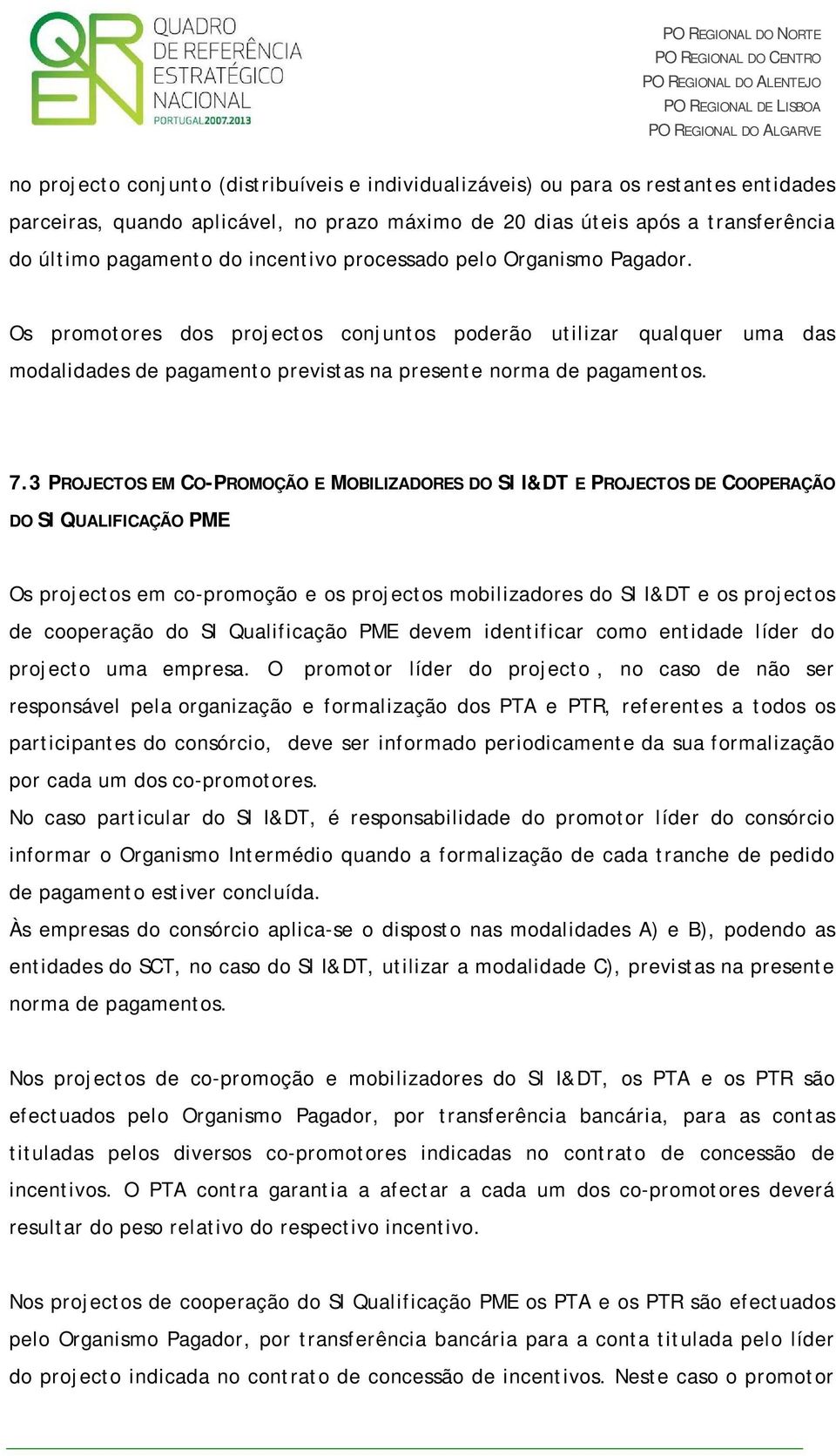 3 PROJECTOS EM CO-PROMOÇÃO E MOBILIZADORES DO SI I&DT E PROJECTOS DE COOPERAÇÃO DO SI QUALIFICAÇÃO PME Os projectos em co-promoção e os projectos mobilizadores do SI I&DT e os projectos de cooperação