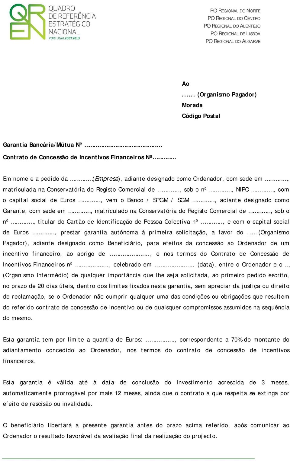 Conservatória do Registo Comercial de, sob o nº, titular do Cartão de Identificação de Pessoa Colectiva nº, e com o capital social de Euros, prestar garantia autónoma à primeira solicitação, a favor