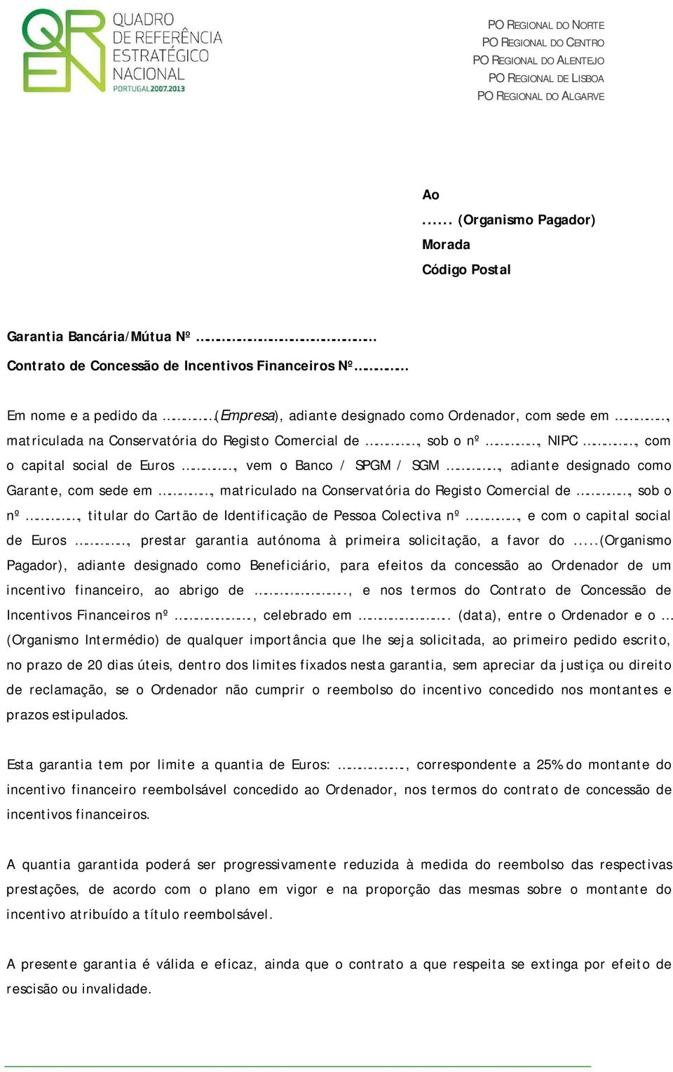 Conservatória do Registo Comercial de, sob o nº, titular do Cartão de Identificação de Pessoa Colectiva nº, e com o capital social de Euros, prestar garantia autónoma à primeira solicitação, a favor