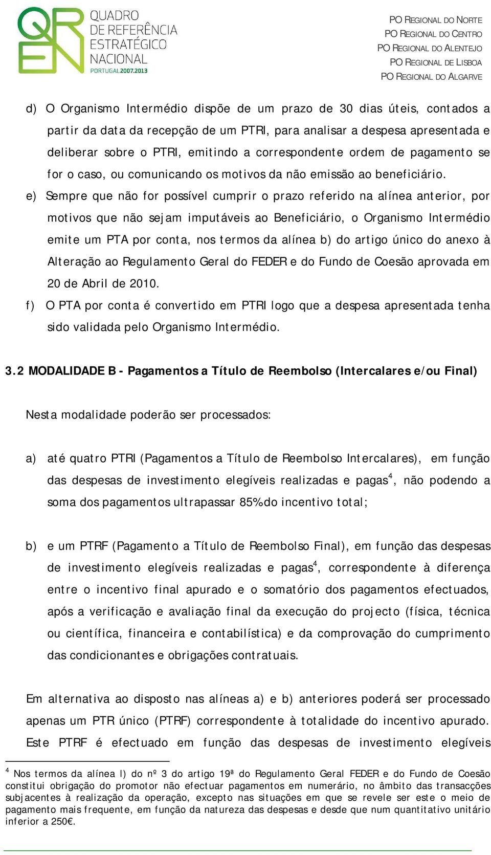 e) Sempre que não for possível cumprir o prazo referido na alínea anterior, por motivos que não sejam imputáveis ao Beneficiário, o Organismo Intermédio emite um PTA por conta, nos termos da alínea