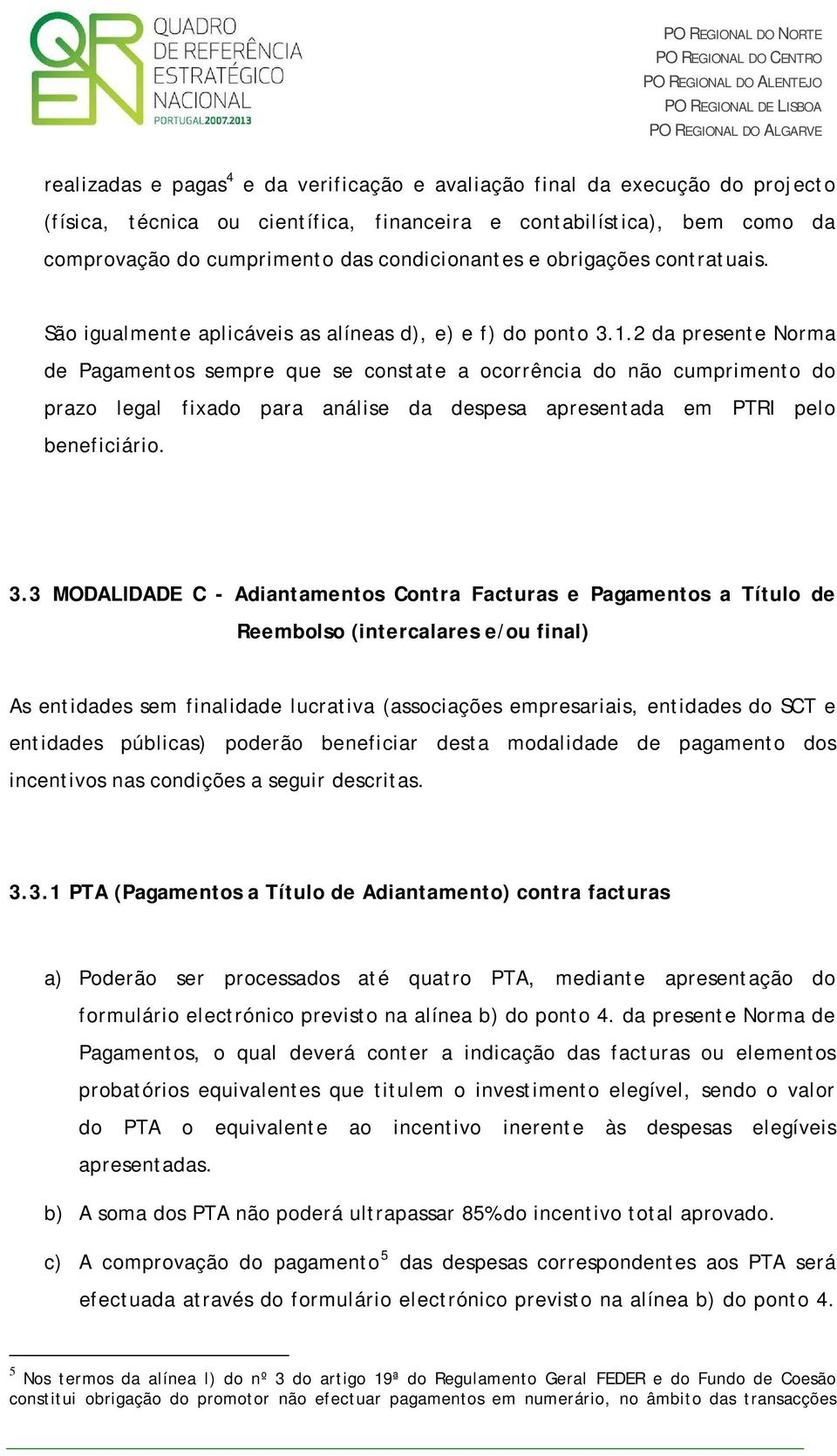 2 da presente Norma de Pagamentos sempre que se constate a ocorrência do não cumprimento do prazo legal fixado para análise da despesa apresentada em PTRI pelo beneficiário. 3.